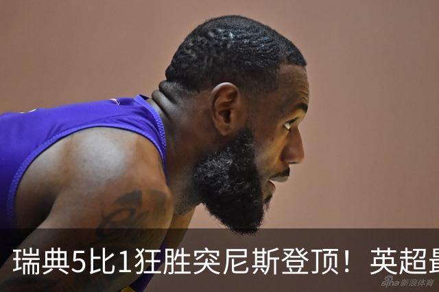 瑞典5比1狂胜突尼斯登顶！英超最贵球员独造3球，替补球员17秒神迹